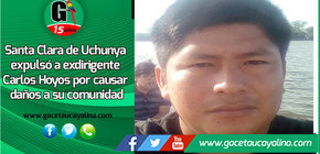 Santa Clara de Uchunya expulsó a exdirigente Carlos Hoyos por causar daños a su comunidad