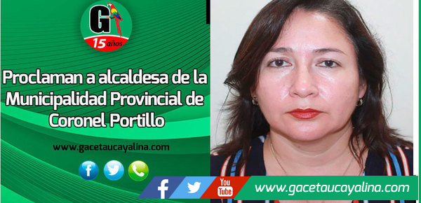 Proclaman a alcaldesa de la Municipalidad Provincial de Coronel Portillo