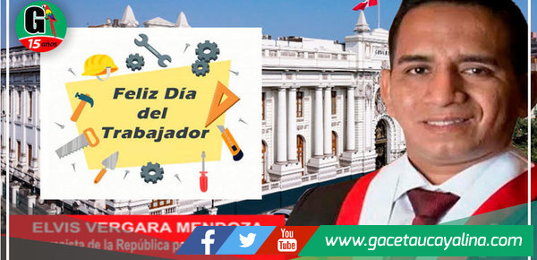 Congresista Elvis Vergara saluda a todos los trabajadores del Perú