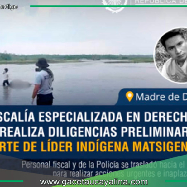 Fiscalía realiza diligencias preliminares tras muerte de líder matsigenka