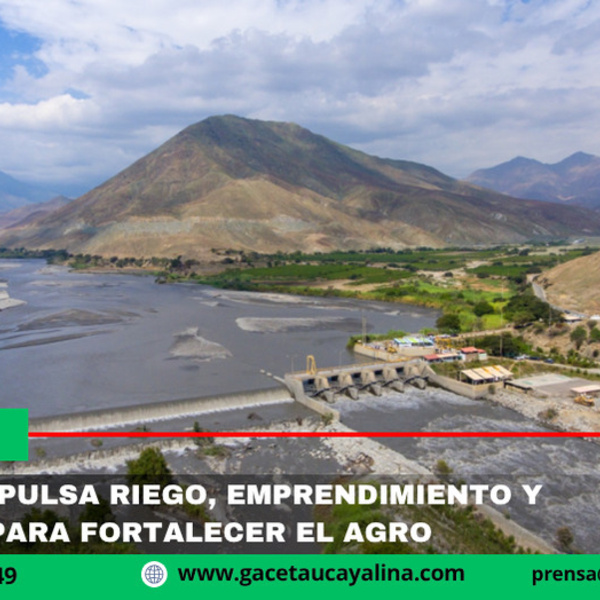 Gobierno impulsa riego, emprendimiento y titulación para fortalecer el agro