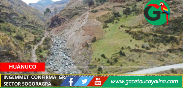 Ingemmet confirma graves riesgos geológicos activos en sector Sogoragra