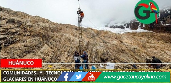 Comunidades y tecnología se unen para vigilar peligros glaciares en Huánuco.