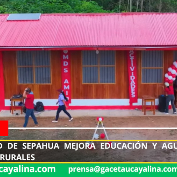 Municipalidad de Sepahua mejora educación y agua potable en comunidades rurales