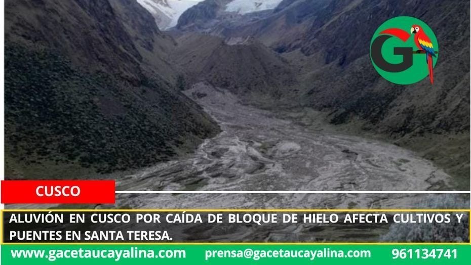 Aluvión en Cusco por caída de bloque de hielo afecta cultivos y puentes en Santa Teresa