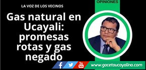 Gas natural en Ucayali: promesas rotas y gas negado