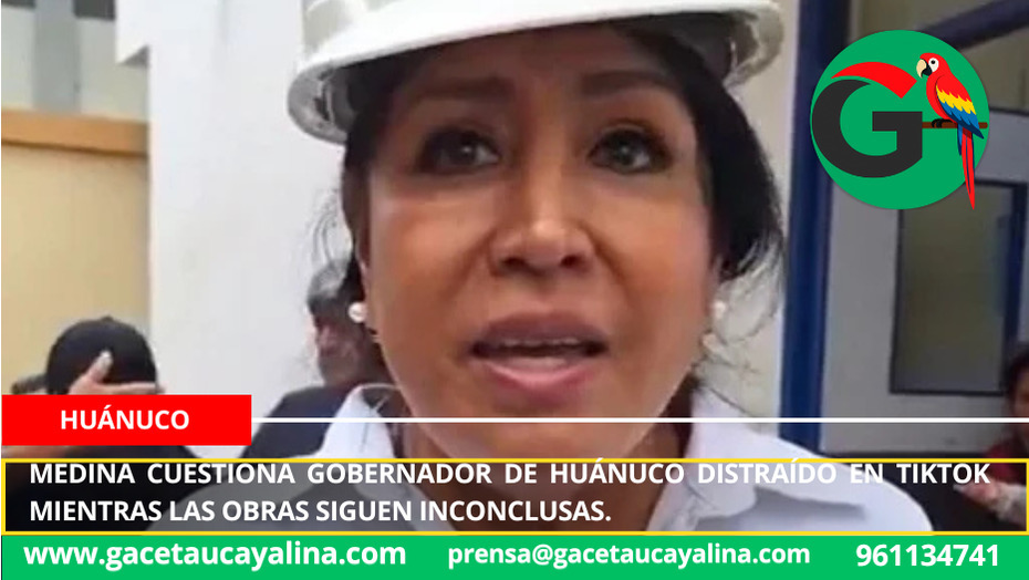 Medina cuestiona gobernador de Huánuco distraído en TikTok mientras las obras siguen inconclusas.