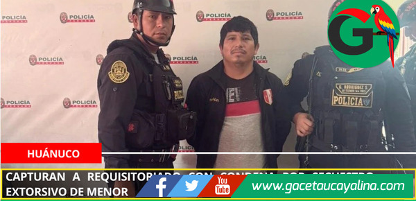 Capturan a requisitoriado con condena por secuestro extorsivo de menor