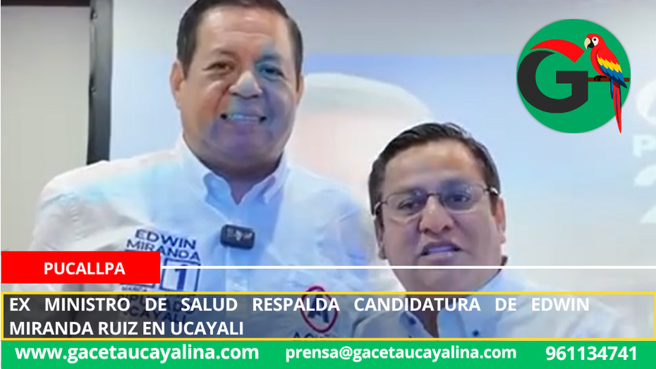 Ex Ministro de Salud respalda candidatura de Edwin Miranda Ruiz en Ucayali