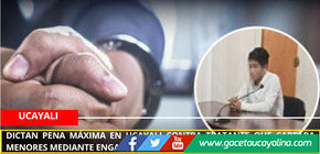 Dictan pena máxima en Ucayali contra tratante que captaba menores mediante engaños laborales
