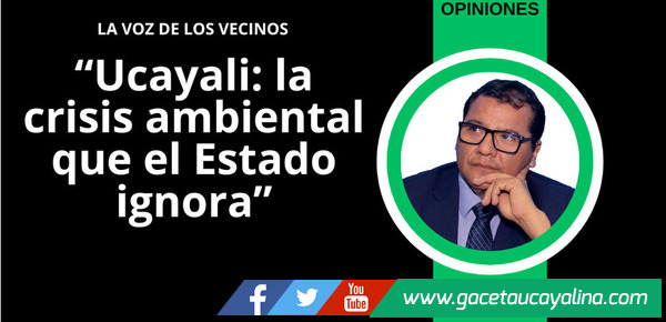 Ucayali: la crisis ambiental que el Estado ignora