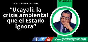 Ucayali: la crisis ambiental que el Estado ignora