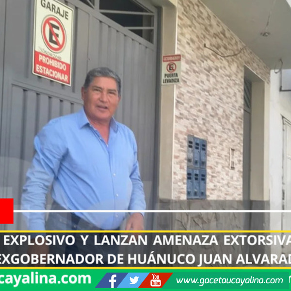 Atentan con explosivo y lanzan amenaza extorsiva contra la vivienda del exgobernador de Huánuco Juan Alvarado.