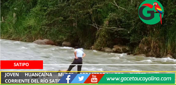Joven huancaína muere arrastrada por fuerte corriente del río Satipo