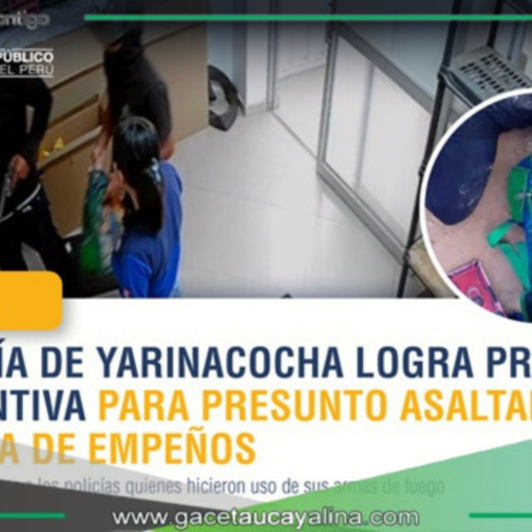 Ucayali: Dictan prisión preventiva a sujeto que asaltó casa de empeños y apuntó con arma a policías