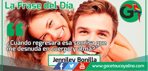 "¿Cuándo regresará esa sonrisa que me desnuda en cuerpo y alma?"