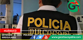 Detienen a dos policías en Huánuco por presuntos actos irregulares
