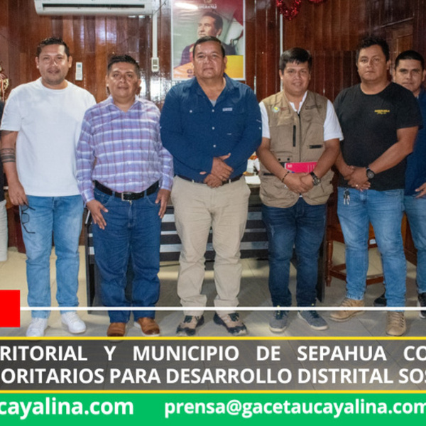 Gerencia Territorial y municipio de Sepahua coordinan proyectos prioritarios para desarrollo distrital sostenible