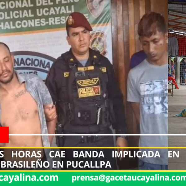 En solo dos horas cae banda implicada en asesinato de comerciante brasileño en Pucallpa