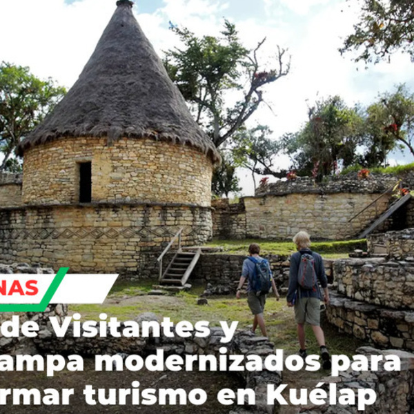 Centro de Visitantes y Malcapampa modernizados para transformar turismo en Kuélap