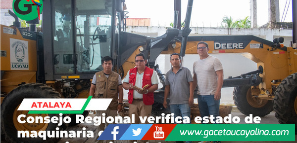 Consejo Regional fiscaliza maquinaria de Gerencia Territorial en Atalaya