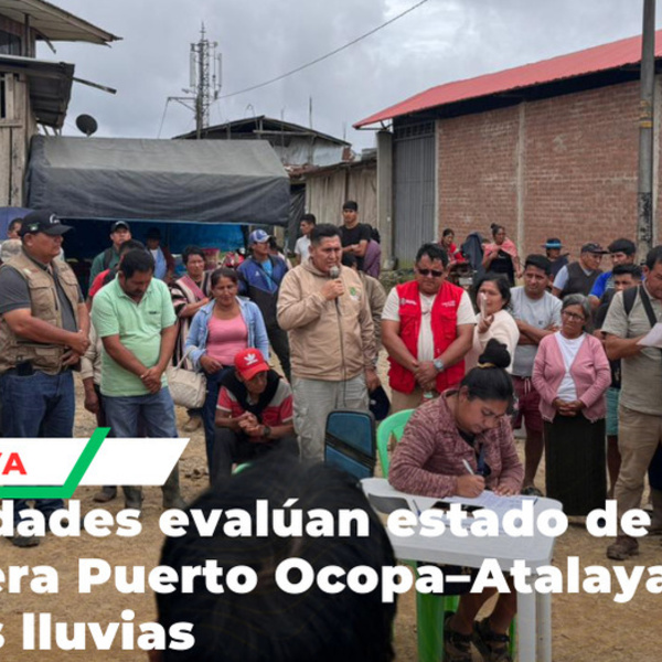 Autoridades coordinan mantenimiento de carretera Puerto Ocopa–Atalaya afectada por lluvias