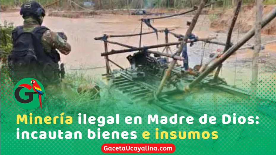 Madre de Dios: incautan bienes de minería ilegal