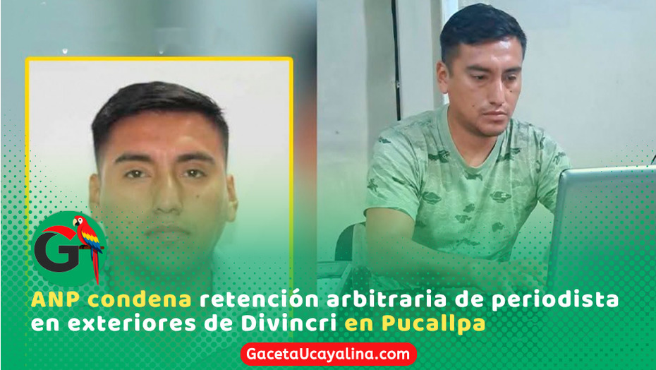 ANP condena retención arbitraria de periodista en exteriores de Divincri en Pucallpa