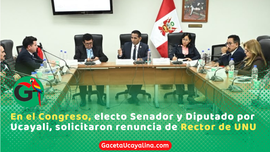 En el Congreso, electo Senador y Diputado por Ucayali, solicitaron renuncia de Rector de UNU