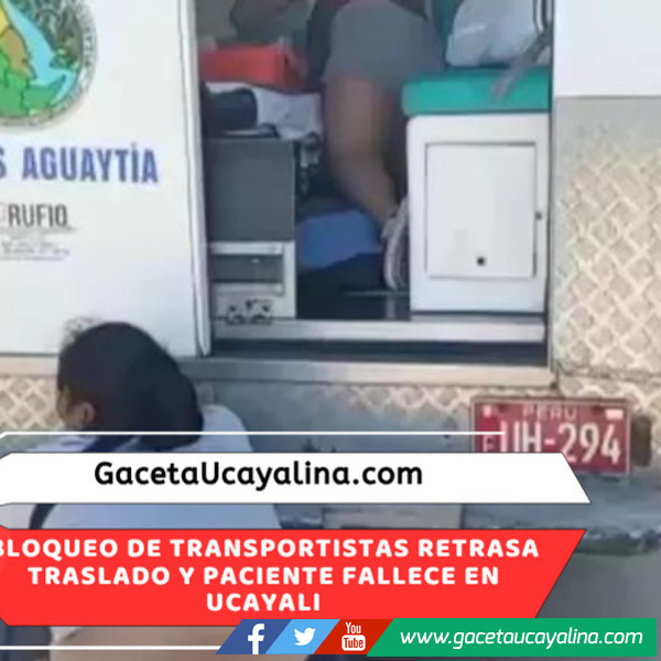 Paciente fallece tras demora de ambulancia por bloqueo en Ucayali