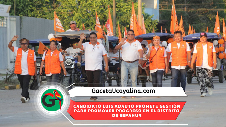 Luis Adauto recorre Sepahua y presenta propuestas para impulsar desarrollo